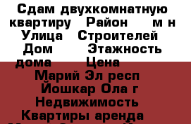 Сдам двухкомнатную квартиру › Район ­ 9 м-н › Улица ­ Строителей  › Дом ­ 9 › Этажность дома ­ 5 › Цена ­ 8 500 - Марий Эл респ., Йошкар-Ола г. Недвижимость » Квартиры аренда   . Марий Эл респ.,Йошкар-Ола г.